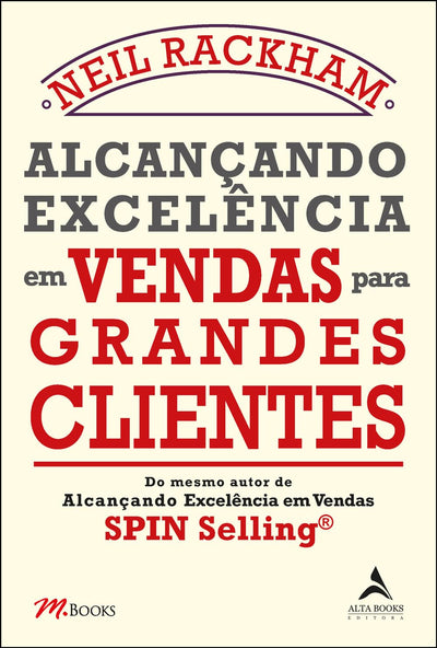 Alcançando excelência em vendas para grandes clientes — Neil Rackham